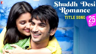 Shuddh Desi Romance Title Song Sushant Singh Rajput Parineeti Chopra Benny Dayal Shalmali 