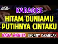 Download Lagu HITAM DUNIAMU PUTIHNYA CINTAKU - KARAOKE NADA WANITA || JHONNY ISKANDAR
