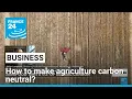 Recipe for a Livable Planet New report on how to make agriculture carbon neutral FRANCE 24