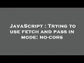 JavaScript Trying to use fetch and pass in mode no-cors