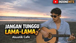 jangan tunggu lama lama akustik cafe pantai cover indonehits