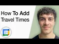 How to Add Travel Times to Your Google Calendar Events 2025 Full Guide