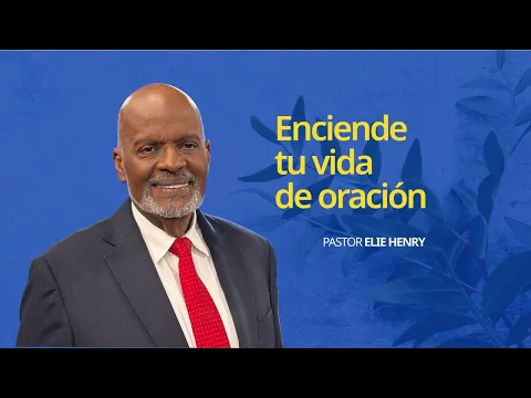 Enciende Tu Vida De Oración | Pastor Elie Henry