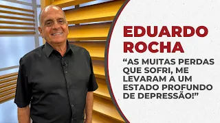 "As muitas perdas que sofri, me levaram a um estado profundo de depressão!" - Eduardo Rocha