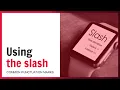 Using the slash