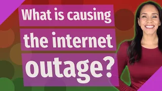 What is causing the internet outage
