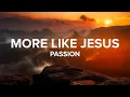 More Like Jesus | Passion | Lyric Video