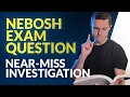 NEBOSH How To Answer This QUESTION Near-Miss Investigation