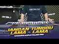 Lagu JANGAN TUNGGU LAMA LAMA KARAOKE KOPLO NADA CEWEK / DUET ANNYCO KARAOKE
