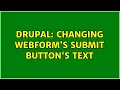 Drupal Changing Webform s submit button s text 2 Solutions
