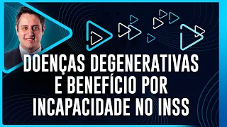 Doenças Degenerativas e Benefício por Incapacidade no INSS