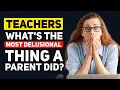 Teachers What is the MOST DELUSIONAL thing you ve Seen a Parent do - Reddit Podcast