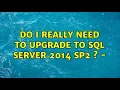 Do I really Need to Upgrade to SQL Server 2014 SP2 s - 2 Solutions