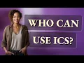 Who can use ICS