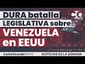 DURA batalla LEGISLATIVA sobre Venezuela en EEUU