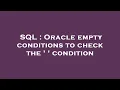 SQL Oracle empty conditions to check the condition