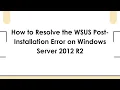 How to Resolve the WSUS Post-Installation Error on Windows Server 2012 R2