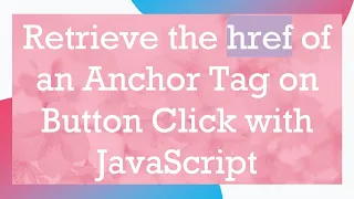 Retrieve the href of an Anchor Tag on Button Click with JavaScript