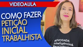 PETIÇÃO INICIAL TRABALHISTA - COMO FAZER? O que ela deve TER?