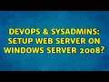 DevOps SysAdmins Setup web server on Windows Server 2008 2 Solutions