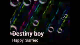 destiny boy happy married life