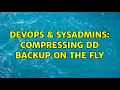 DevOps SysAdmins compressing dd backup on the fly 3 Solutions