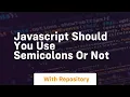 Javascript should you use semicolons or not