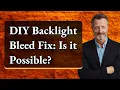 DIY Backlight Bleed Fix Is it Possible