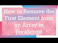 How to Remove the First Element from an Array in JavaScript