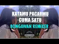 Download Lagu BONGAWAN REMIXER - Katamu Pacarmu Cuma Satu