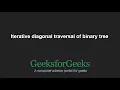 Iterative diagonal traversal of binary tree GeeksforGeeks