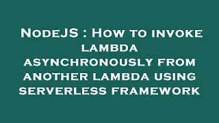 NodeJS How to invoke lambda asynchronously from another lambda using serverless framework
