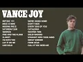 Vance Joy | Top Songs 2023 Playlist | Riptide, Mess Is Mine, Missing Piece...