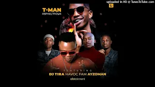 t man ft dj tira havoc fam ayzoman asphelmoya
