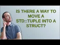 Is there a way to move a std tuple into a struct