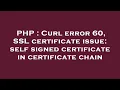 PHP Curl error 60 SSL certificate issue self signed certificate in certificate chain