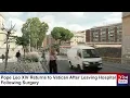 LIVE: Pope Leo XIV Returns to Vatican After Leaving Hospital Following Surgery | AK1G