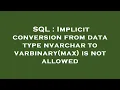SQL Implicit conversion from data type nvarchar to varbinary max is not allowed