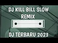 DJ Kill Bill Slow Remix Terbaru 2023 Full Bass!!!