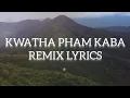 Download Lagu KWATHA PHAM KABA REMIX LYRICS FULL VIDEO.