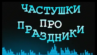 ЧАСТУШКИ ПРО ПРАЗДНИКИ 
