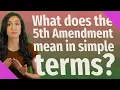 What does the 5th Amendment mean in simple terms