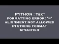 PYTHON Text formatting error alignment not allowed in string format specifier