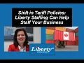 Shift in Tariff Policies Liberty Staffing Can Help Staff Your Business