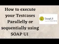 How to execute your Testcases Parallelly or sequentially using SOAP UI