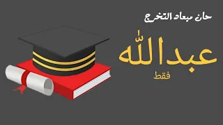 شيلة تخرج باسم عبدالله فقط   النسخه الجديده      الف مبروك يا عبدالله الشهاده     حماسي جديد دندنها