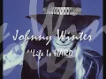 Johnny Winter - Life Is Hard