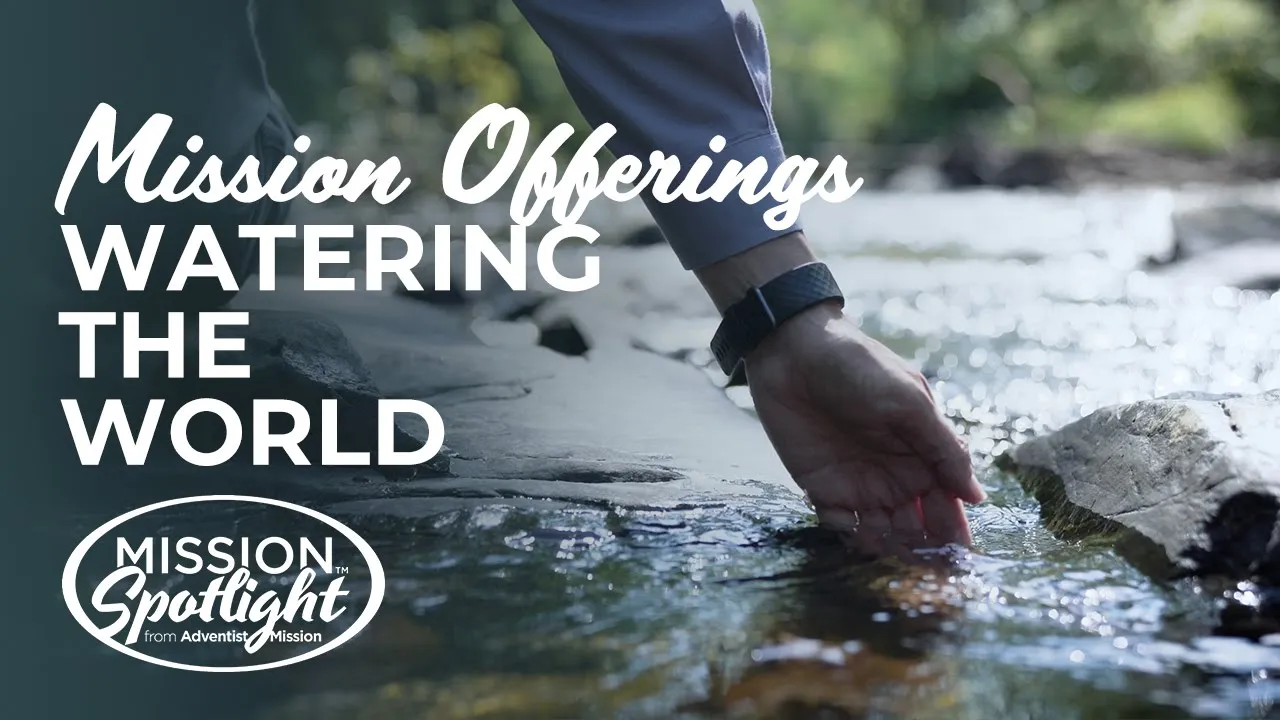 Weekly Mission Video - Mission Offerings: Watering the World