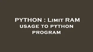 PYTHON Limit RAM usage to python program