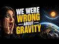 Why Everything You Know About Gravity is a Lie